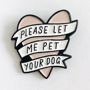 8/$40 Please Let Me Pet Your Dog Heart Enamel Pin